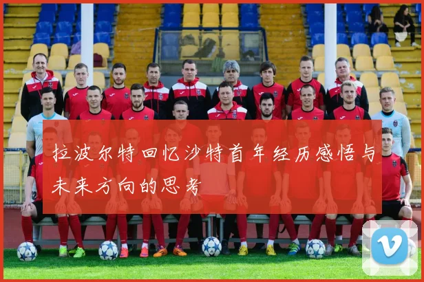 拉波尔特回忆沙特首年经历感悟与未来方向的思考