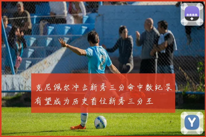 克尼佩尔冲击新秀三分命中数纪录有望成为历史首位新秀三分王
